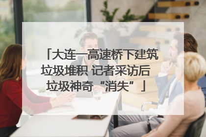 大连一高速桥下建筑垃圾堆积 记者采访后垃圾神奇“消失”