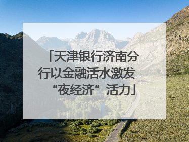 天津银行济南分行以金融活水激发“夜经济”活力