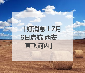 好消息！7月6日启航 西安直飞河内