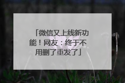 微信又上线新功能！网友：终于不用删了重发了