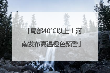 局部40℃以上！河南发布高温橙色预警