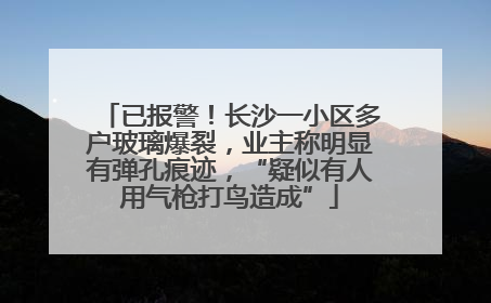 已报警！长沙一小区多户玻璃爆裂，业主称明显有弹孔痕迹，“疑似有人用气枪打鸟造成”