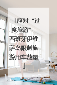 应对“过度旅游” 西班牙伊维萨岛限制旅游用车数量