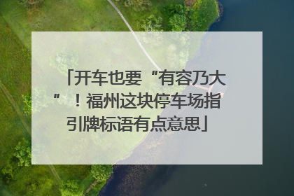 开车也要“有容乃大”！福州这块停车场指引牌标语有点意思