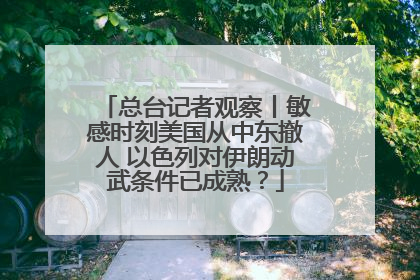 总台记者观察丨敏感时刻美国从中东撤人 以色列对伊朗动武条件已成熟？