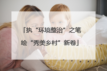 执“环境整治”之笔 绘“秀美乡村”新卷