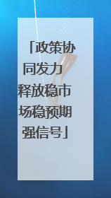 政策协同发力 释放稳市场稳预期强信号