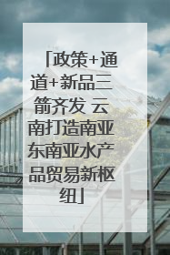 政策+通道+新品三箭齐发 云南打造南亚东南亚水产品贸易新枢纽