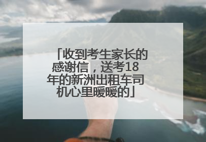 收到考生家长的感谢信，送考18年的新洲出租车司机心里暖暖的