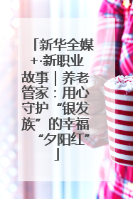 新华全媒+·新职业故事｜养老管家：用心守护“银发族”的幸福“夕阳红”