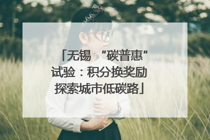 无锡 “碳普惠” 试验：积分换奖励 探索城市低碳路