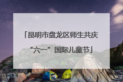 昆明市盘龙区师生共庆“六一”国际儿童节