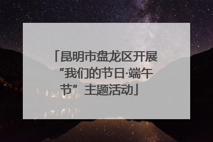 昆明市盘龙区开展“我们的节日·端午节”主题活动