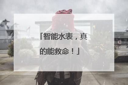 智能水表，真的能救命！