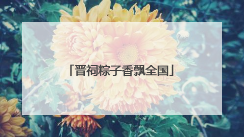 晋祠粽子香飘全国