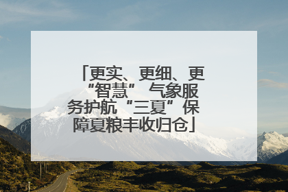 更实、更细、更“智慧” 气象服务护航“三夏”保障夏粮丰收归仓