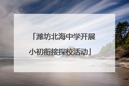 潍坊北海中学开展小初衔接探校活动