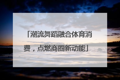 潮流舞蹈融合体育消费，点燃商圈新动能