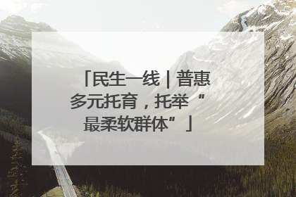 民生一线｜普惠多元托育，托举“最柔软群体”