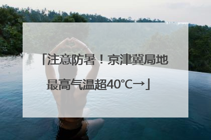 注意防暑！京津冀局地最高气温超40℃→