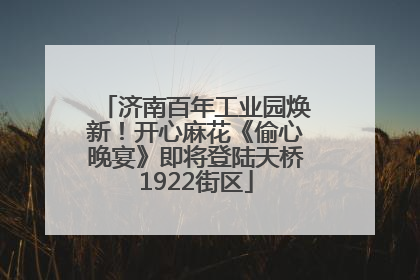 济南百年工业园焕新！开心麻花《偷心晚宴》即将登陆天桥1922街区