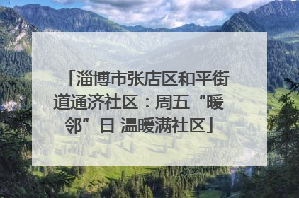 淄博市张店区和平街道通济社区：周五“暖邻”日 温暖满社区