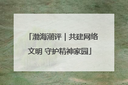 渤海潮评｜共建网络文明 守护精神家园