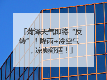 菏泽天气即将“反转”！降雨+冷空气，凉爽舒适！