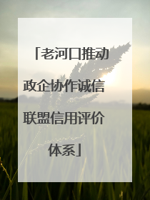 老河口推动政企协作诚信联盟信用评价体系