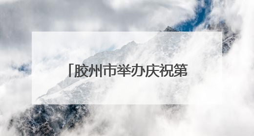 胶州市举办庆祝第114个国际护士节暨表扬大会活动