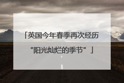 英国今年春季再次经历“阳光灿烂的季节”