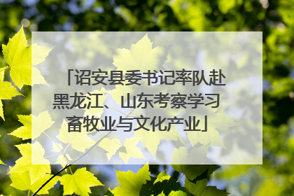 诏安县委书记率队赴黑龙江、山东考察学习畜牧业与文化产业