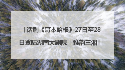话剧《哥本哈根》27日至28日登陆湖南大剧院｜雅韵三湘