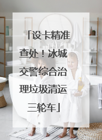 设卡精准查处！冰城交警综合治理垃圾清运三轮车