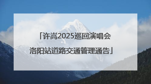 许嵩2025巡回演唱会洛阳站道路交通管理通告