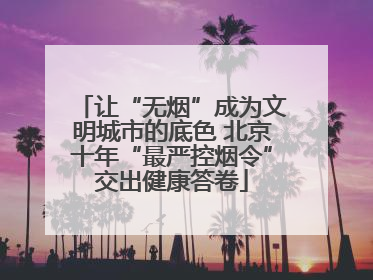 让“无烟”成为文明城市的底色 北京十年“最严控烟令”交出健康答卷