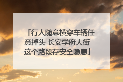 行人随意横穿车辆任意掉头 长安学府大街这个路段存安全隐患