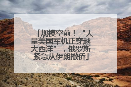 规模空前！“大量美国军机正穿越大西洋”，俄罗斯紧急从伊朗撤侨