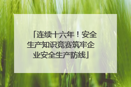 连续十六年！安全生产知识竞赛筑牢企业安全生产防线