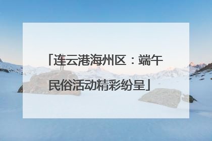 连云港海州区：端午民俗活动精彩纷呈