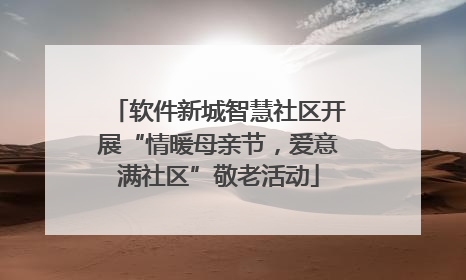软件新城智慧社区开展“情暖母亲节，爱意满社区”敬老活动