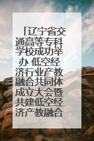 辽宁省交通高等专科学校成功举办 低空经济行业产教融合共同体成立大会暨共建低空经济产教融合新生态论坛
