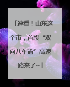 速看！山东这个市，首段“双向八车道”高速路来了~
