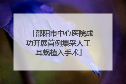 邵阳市中心医院成功开展首例集采人工耳蜗植入手术