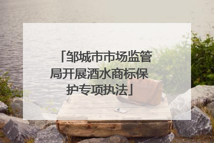 邹城市市场监管局开展酒水商标保护专项执法