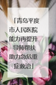 青岛平度市人民医院能力再提升 导师帮扶助力急危重症救治