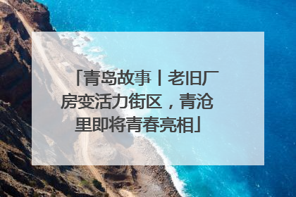 青岛故事丨老旧厂房变活力街区，青沧里即将青春亮相