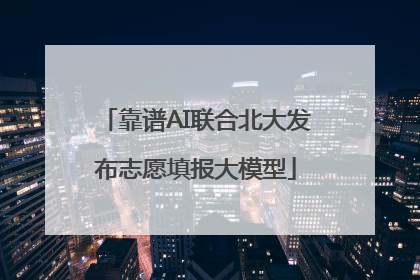 靠谱AI联合北大发布志愿填报大模型