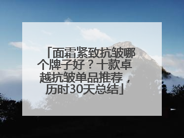 面霜紧致抗皱哪个牌子好？十款卓越抗皱单品推荐，历时30天总结