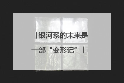 银河系的未来是一部“变形记”